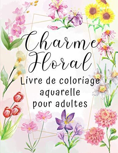 Charme Floral - Livre de coloriage aquarelle pour adultes: Album pour coloriage de fleurs à l'aquarelle