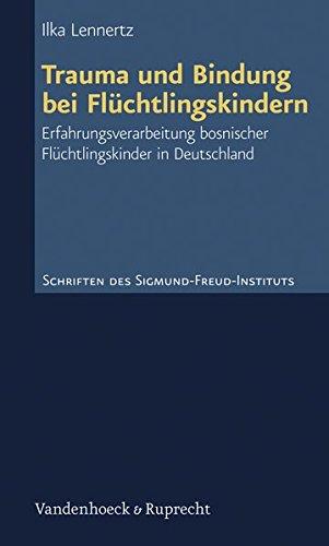 Trauma und Bindung bei Flüchtlingskindern: Erfahrungsverarbeitung bosnischer Flüchtlingskinder in Deutschland (Schriften des Sigmund-Freud-Instituts. ... Psychoanalyse im interdisziplinären Dialog)