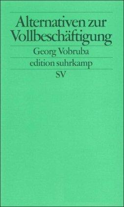 Alternativen zur Vollbeschäftigung: Die Transformation von Arbeit und Einkommen (edition suhrkamp)