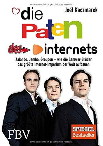 Die Paten des Internets: Zalando, Jamba, Groupon - wie die Samwer-Brüder das größte Internetimperium der Welt aufbauen