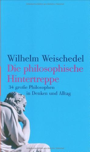 Die philosophische Hintertreppe: 34 große Philosophen im Denken und Alltag