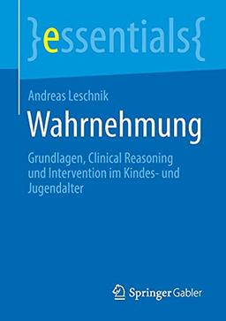 Wahrnehmung: Grundlagen, Clinical Reasoning und Intervention im Kindes- und Jugendalter (essentials)