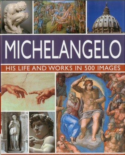 Michelangelo: His Life and Works in 500 Images: An Illustrated Exploration of the Artist, His Life and Context, with a Gallery of Over 200 Great Works