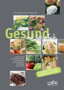 Gesund und köstlich: Gesunde Küche für Genießer, angepasst an die Bedürfnisse von Tumorpatienten, mit Rezepten von Hans Haas - in der zweiten Auflage mit weiteren vegetarischen Rezepten