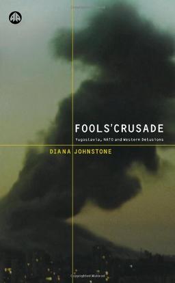 Fools' Crusade: Yugoslavia, NATO and Western Delusions (Yugoslavia, NATO and Western Illusions)