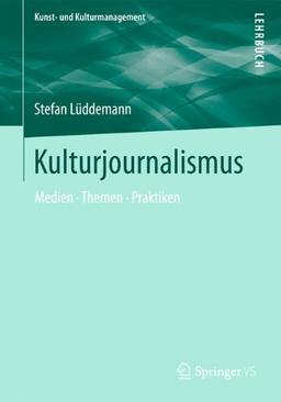 Kulturjournalismus: Medien, Themen, Praktiken (Kunst- und Kulturmanagement)