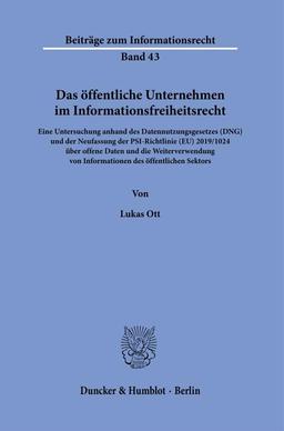 Das öffentliche Unternehmen im Informationsfreiheitsrecht.: Eine Untersuchung anhand des Datennutzungsgesetzes (DNG) und der Neufassung der ... Sektors. (Beiträge zum Informationsrecht)