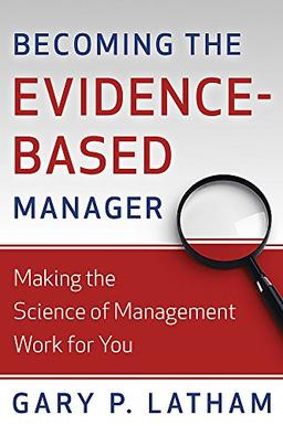 Becoming the Evidence-Based Manager: How to Put the Science of Management to Work for You