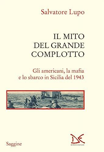 Il mito del grande complotto. Gli americani, la mafia e lo sbarco in Sicilia del 1943 (Saggine)