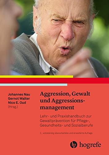 Aggression, Gewalt und Aggressionsmanagement: Lehr– und Praxishandbuch zur Gewaltprävention für Pflege–, Gesundheits– und Sozialberufe