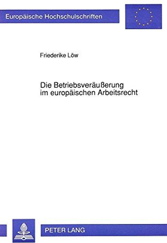 Die Betriebsveräußerung im europäischen Arbeitsrecht: Die EG-Richtlinie 77/187 und ihre Umsetzung in Deutschland und Großbritannien (Europäische ... / Publications Universitaires Européennes)