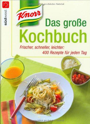 Knorr - Das große Kochbuch: Frischer, schneller, leichter: 400 Rezepte für jeden Tag