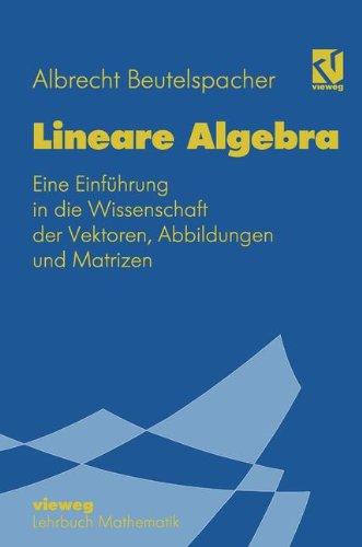 Lineare Algebra: Eine Einführung in die Wissenschaft der Vektoren, Abbildungen und Matrizen (Mathematik für Studienanfänger)