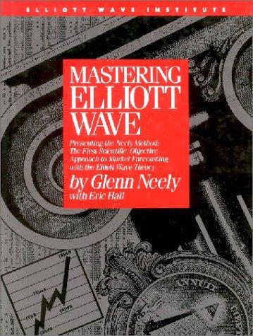 Mastering Elliot Wave: Presenting the Neely Method: The First Scientific, Objective Approach to Market Forecasting with the Elliott Wave Theo: ... Forecasting with the Elliott Wave Theory