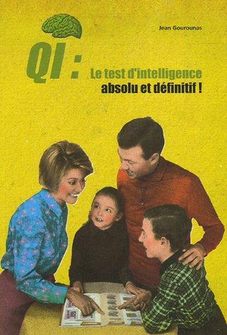 QI : le test d'intelligence absolu et définitif ! : à faire seul, à deux, ou mieux encore en famille