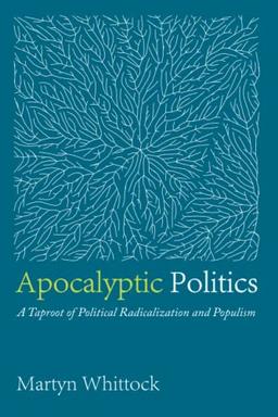 Apocalyptic Politics: A Taproot of Political Radicalization and Populism