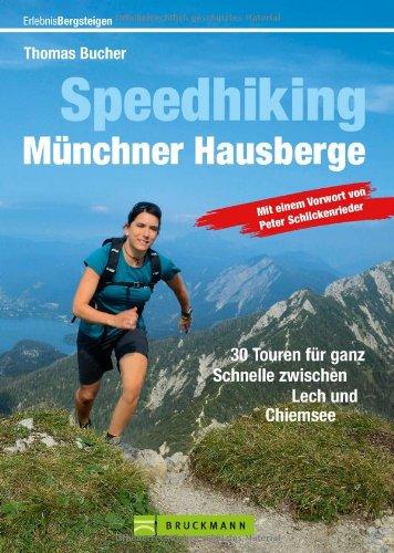 Speedhiking Münchner Hausberge: 30 Speed Hiking und Trailrunning Touren in den Bayerischen Hausbergen - das Buch für Bergläufer und Speed-Bergsteiger, ... Lech und Chiemsee (Erlebnis Bergsteigen)