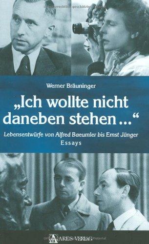 "Ich wollte nicht danebenstehen": Lebensentwürfe von Alfred Baeumler bis Ernst Jünger