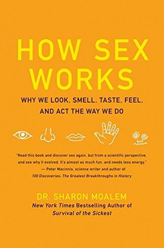 How Sex Works: Why We Look, Smell, Taste, Feel, and Act the Way We Do