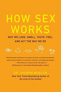 How Sex Works: Why We Look, Smell, Taste, Feel, and Act the Way We Do