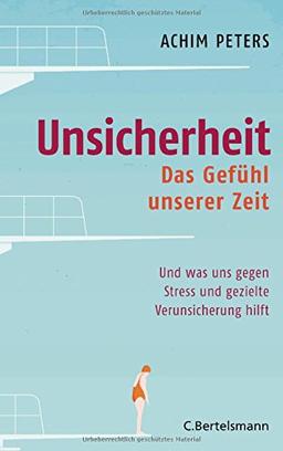 Unsicherheit: Das Gefühl unserer Zeit - Und was uns gegen Stress und gezielte Verunsicherung hilft