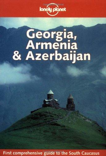 Georgia, Armenia & Azerbaijan (Lonely Planet Georgia, Armenia & Azerbaijan)