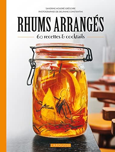 Rhums arrangés : 60 recettes & cocktails