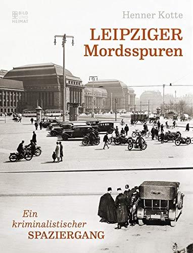 Leipziger Mordsspuren: Ein kriminalistischer Spaziergang