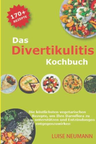 Das Divertikulitis Kochbuch: Die köstlichsten vegetarischen Rezepte, um Ihre Darmflora zu unterstützen und Entzündungen entgegenzuwirken.