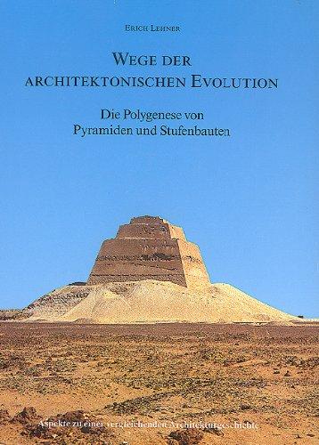 Wege der architektonischen Evolution - Die Polygenese von Pyramiden und Stufenbauten: Aspekte zu einer vergleichenden Architekturgeschichte