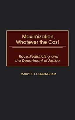 Maximization, Whatever the Cost: Race, Redistricting, and the Department of Justice