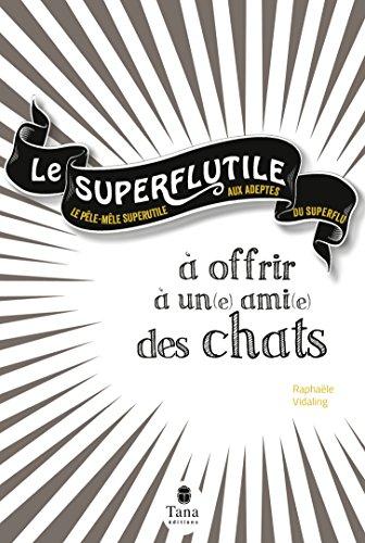 Le superflutile : à offrir à un(e) ami(e) des chats : le pêle-mêle superutile aux adeptes du superflu