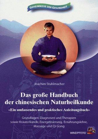 Das große Handbuch der chinesischen Naturheilkunde: Ein umfassendes und praktisches Anleitungsbuch. Grundlagen, Diagnosen und Therapien sowie ... ... ... Ernährungslehre, Massage und Qi Gong