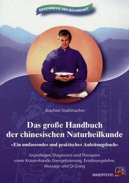 Das große Handbuch der chinesischen Naturheilkunde: Ein umfassendes und praktisches Anleitungsbuch. Grundlagen, Diagnosen und Therapien sowie ... ... ... Ernährungslehre, Massage und Qi Gong