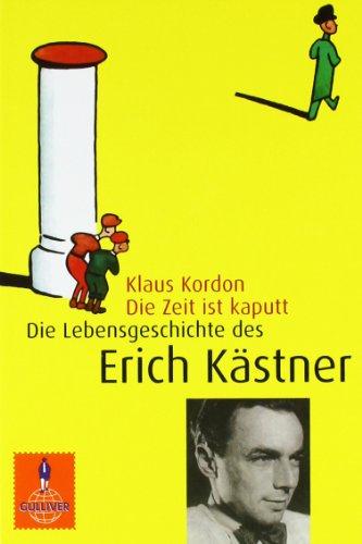 Die Zeit ist kaputt. Die Lebensgeschichte des Erich Kästner.