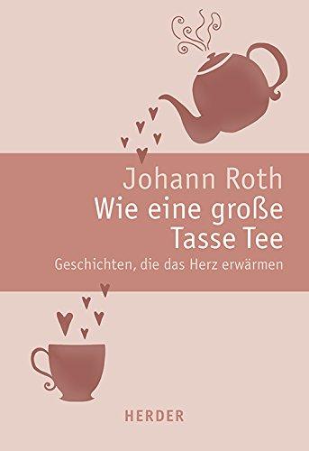 Wie eine große Tasse Tee: Geschichten, die das Herz erwärmen