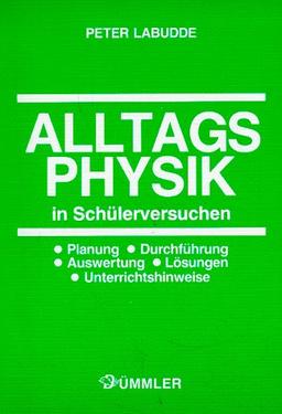 Alltagsphysik in Schülerversuchen - Planung - Durchführung - Auswertung - Lösungen - Unterrichtshinweise