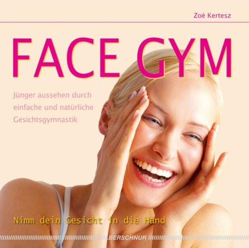 Face Gym: Jünger aussehen durch einfache und natürliche Gesichtsgymnastik