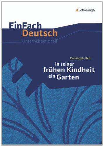 EinFach Deutsch Unterrichtsmodelle: Christoph Hein: In seiner frühen Kindheit ein Garten: Gymnasiale Oberstufe