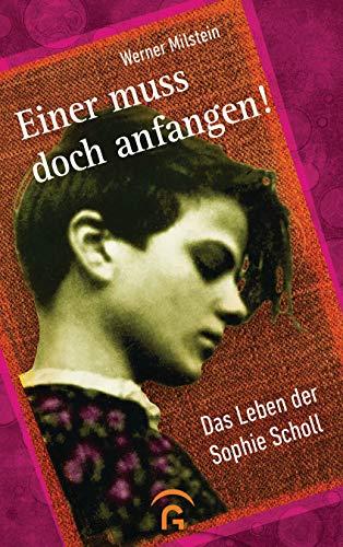 Einer muss doch anfangen!: Das Leben der Sophie Scholl