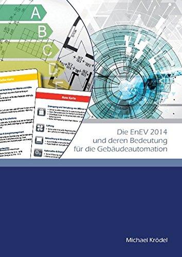 Die EnEV 2014 und deren Bedeutung für die Gebäudeautomation: Praxisorientierte Übersicht inklusive Tipps und Hilfsmittel zur unmittelbaren Anwendung auf konkrete Projekte