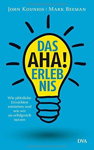 Das Aha-Erlebnis: Wie plötzliche Einsichten entstehen und wie wir sie erfolgreich nutzen -