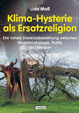 Klima-Hysterie als Ersatzreligion: Die fatale Dreiecksbeziehung zwischen Neoklimatologie, Politik und Medien