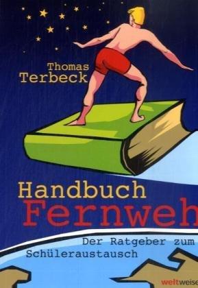 Handbuch Fernweh: Der Ratgeber zum Schüleraustausch. Mit übersichtlichen Preis-Leistungs-Tabellen von Highschool-Programmen für 18 Gastländer