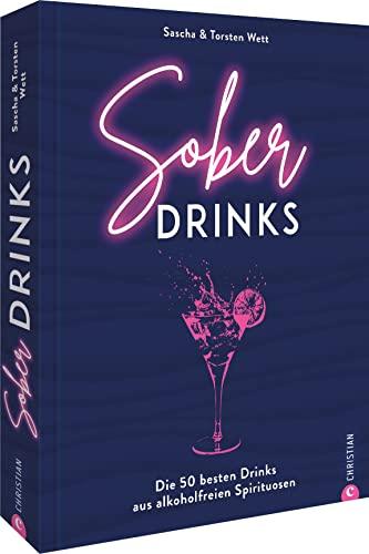 Rezeptideen: Sober Drinks. Die 50 besten Drinks aus alkoholfreien Spirituosen: Easy zubreiten und genießen! Viel mehr als nur Mocktails.