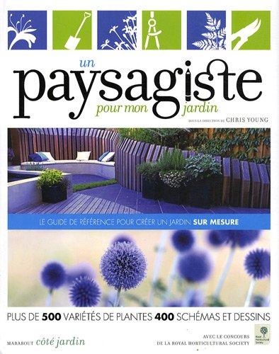 Un paysagiste pour mon jardin : plus de 500 variétés de plantes, 400 schémas et dessins