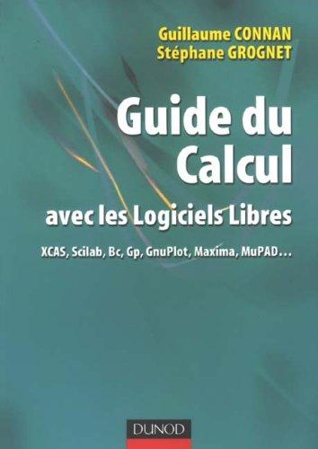 Guide du calcul avec les logiciels libres XCAS, Scilab, Bc, Gp, GnuPlot, Maxima, MuPAD