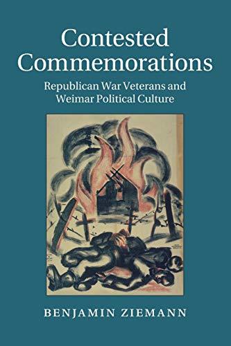 Contested Commemorations: Republican War Veterans and Weimar Political Culture (Studies in the Social and Cultural History of Modern Warfare, Band 36)