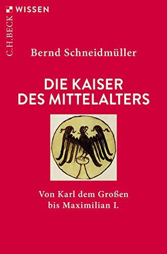 Die Kaiser des Mittelalters: Von Karl dem Großen bis Maximilian I.