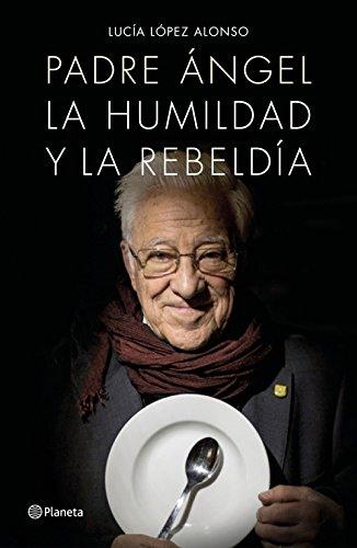 Padre Ángel : la humildad y la rebeldía (Planeta Testimonio)